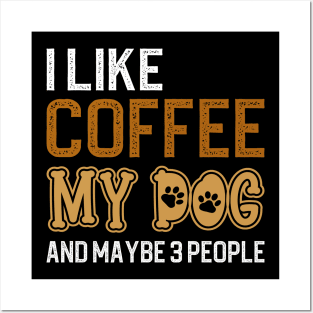 I Like Coffee My Dog And Maybe 3 People Posters and Art